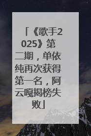 《歌手2025》第二期，单依纯再次获得第一名，阿云嘎揭榜失败