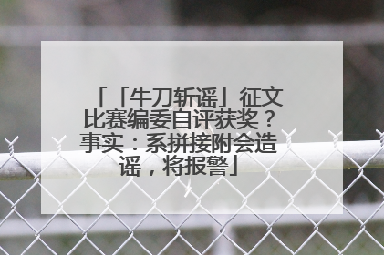 「牛刀斩谣」征文比赛编委自评获奖？事实：系拼接附会造谣，将报警