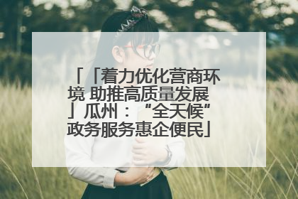 「着力优化营商环境 助推高质量发展」瓜州：“全天候”政务服务惠企便民