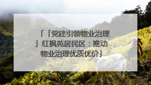 「党建引领物业治理」红枫苑居民区：推动物业治理优质优价