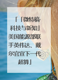 「微特稿·科技与新知」美国能源部联手英伟达、戴尔官宣下一代超算