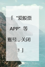 “爱股票APP”等账号，关闭！
