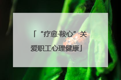 “疗愈·鞍心”关爱职工心理健康