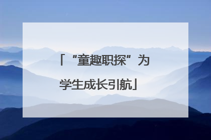 “童趣职探”为学生成长引航
