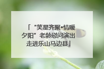 “笑星齐聚•情暖夕阳”老龄慰问演出走进乐山马边县