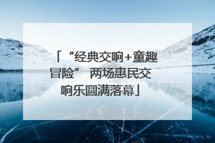 “经典交响+童趣冒险” 两场惠民交响乐圆满落幕