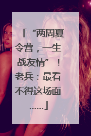 “两周夏令营，一生战友情”！老兵：最看不得这场面……