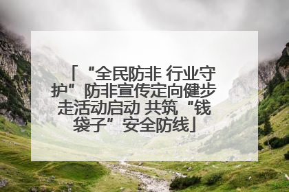 “全民防非 行业守护”防非宣传定向健步走活动启动 共筑“钱袋子”安全防线