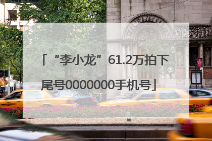 “李小龙”61.2万拍下尾号0000000手机号