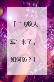 “飞蚁大军”来了，如何防？