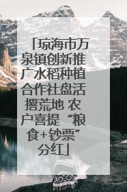 琼海市万泉镇创新推广水稻种植合作社盘活撂荒地 农户喜提“粮食+钞票”分红