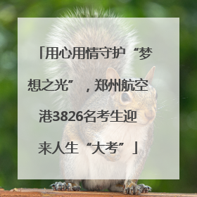 用心用情守护“梦想之光”，郑州航空港3826名考生迎来人生“大考”