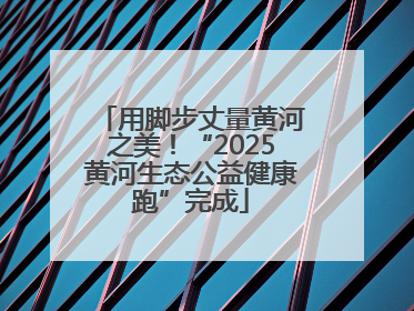 用脚步丈量黄河之美！“2025黄河生态公益健康跑”完成