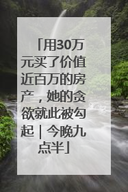 用30万元买了价值近百万的房产，她的贪欲就此被勾起｜今晚九点半
