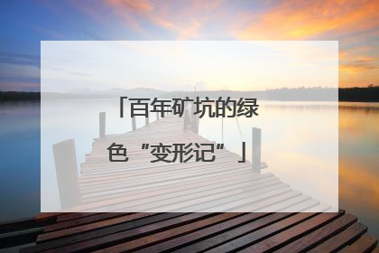 百年矿坑的绿色“变形记”