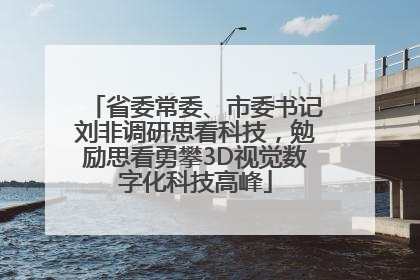 省委常委、市委书记刘非调研思看科技，勉励思看勇攀3D视觉数字化科技高峰