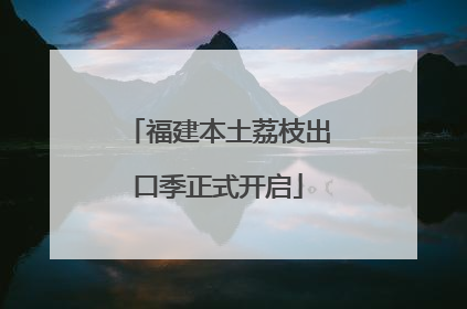 福建本土荔枝出口季正式开启