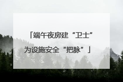 端午夜房建“卫士”为设施安全“把脉”
