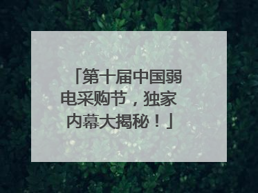第十届中国弱电采购节，独家内幕大揭秘！