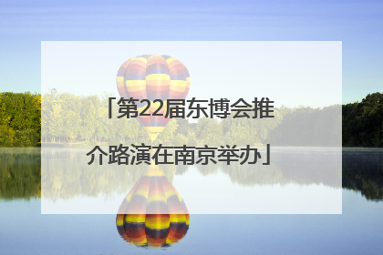 第22届东博会推介路演在南京举办