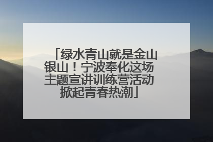 绿水青山就是金山银山！宁波奉化这场主题宣讲训练营活动掀起青春热潮