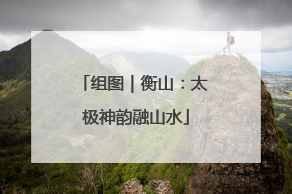 组图｜衡山：太极神韵融山水