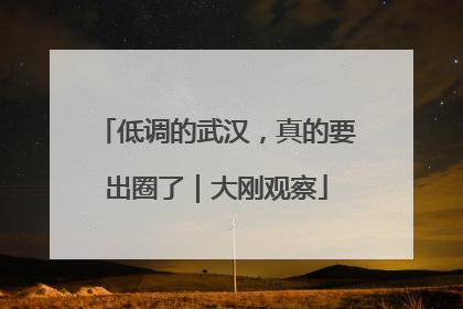 低调的武汉，真的要出圈了｜大刚观察