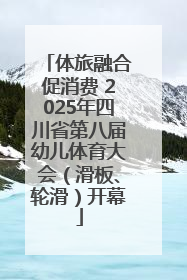 体旅融合促消费 2025年四川省第八届幼儿体育大会（滑板、轮滑）开幕