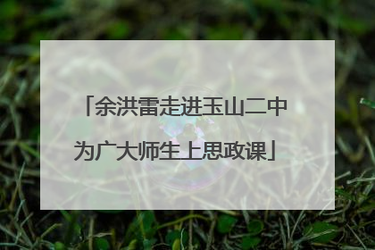 余洪雷走进玉山二中为广大师生上思政课
