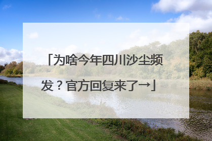 为啥今年四川沙尘频发？官方回复来了→