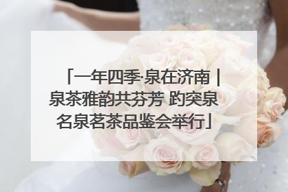一年四季·泉在济南｜泉茶雅韵共芬芳 趵突泉名泉茗茶品鉴会举行