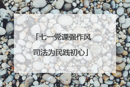 七一党课强作风 司法为民践初心