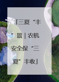 三夏“丰”景｜农机安全保“三夏”丰收