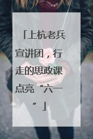 上杭老兵宣讲团，行走的思政课点亮“六一”