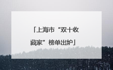 上海市“双十收藏家”榜单出炉