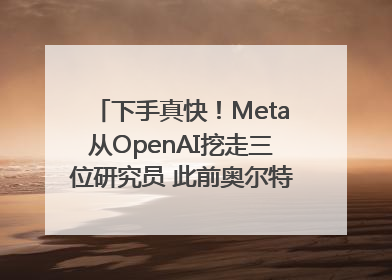 下手真快！Meta从OpenAI挖走三位研究员 此前奥尔特曼还曾出言嘲讽