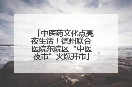 中医药文化点亮夜生活！德州联合医院东院区“中医夜市”火爆开市