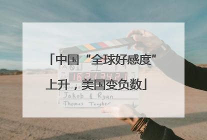 中国“全球好感度”上升，美国变负数