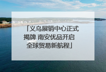义乌展销中心正式揭牌 南安优品开启全球贸易新航程