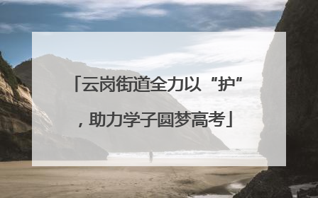 云岗街道全力以“护”，助力学子圆梦高考