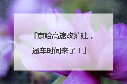 京哈高速改扩建，通车时间来了！