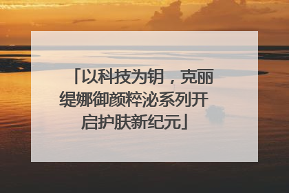 以科技为钥，克丽缇娜御颜粹泌系列开启护肤新纪元