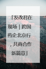 发改君在现场｜跨国药企北京行，共商合作新篇章