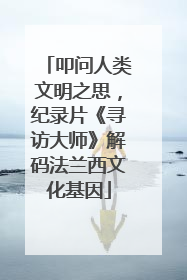 叩问人类文明之思，纪录片《寻访大师》解码法兰西文化基因