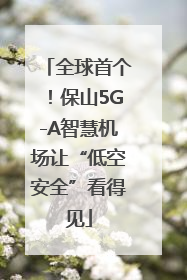 全球首个！保山5G-A智慧机场让“低空安全”看得见