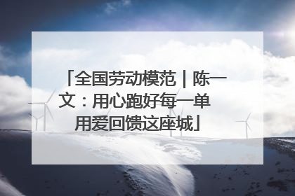 全国劳动模范｜陈一文：用心跑好每一单 用爱回馈这座城