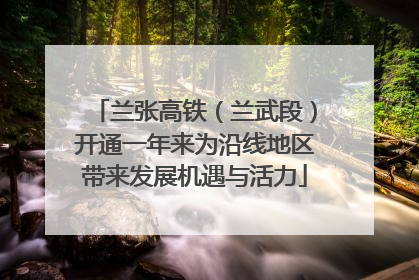 兰张高铁（兰武段）开通一年来为沿线地区带来发展机遇与活力