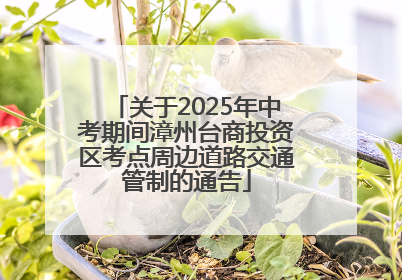 关于2025年中考期间漳州台商投资区考点周边道路交通管制的通告