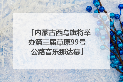 内蒙古西乌旗将举办第三届草原99号公路音乐那达慕