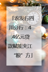 农发行四川分行：4.4亿元贷款赋能夹江“粮”方